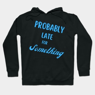 probably late for something Hoodie